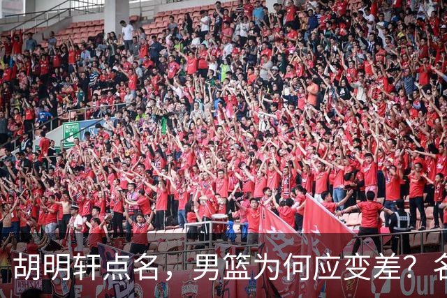 胡明轩点名，男篮为何应变差？名记：郭士强控制欲强，球员像木偶